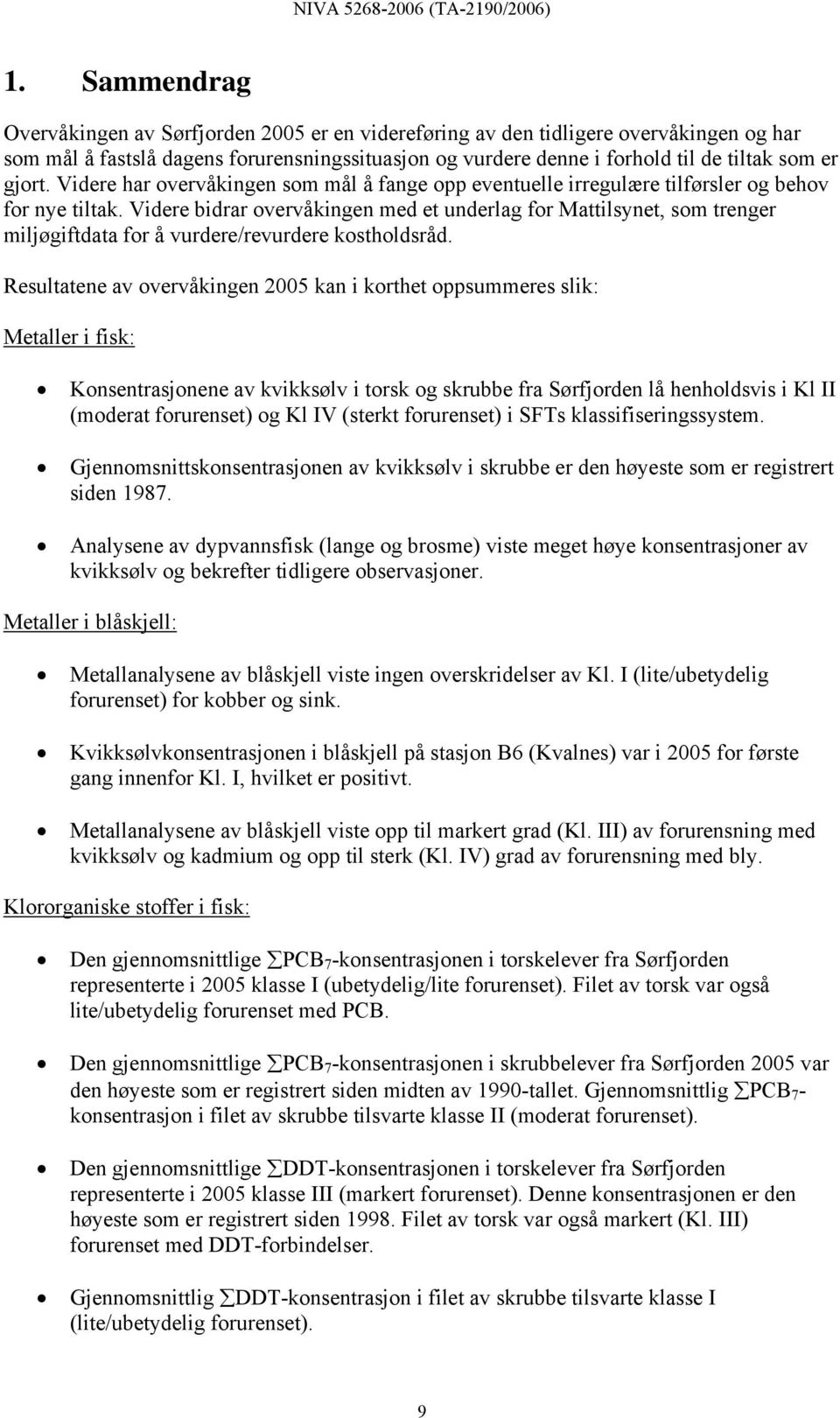 Videre bidrar overvåkingen med et underlag for Mattilsynet, som trenger miljøgiftdata for å vurdere/revurdere kostholdsråd.