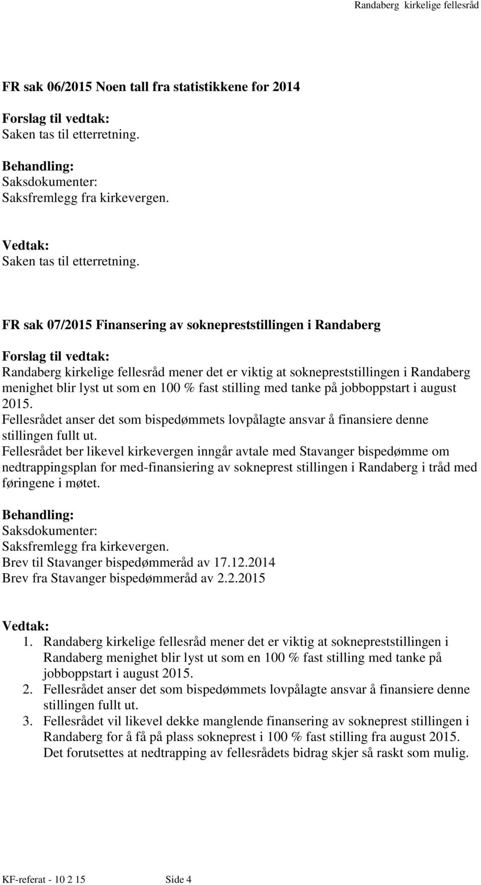 FR sak 07/2015 Finansering av soknepreststillingen i Randaberg Randaberg kirkelige fellesråd mener det er viktig at soknepreststillingen i Randaberg menighet blir lyst ut som en 100 % fast stilling