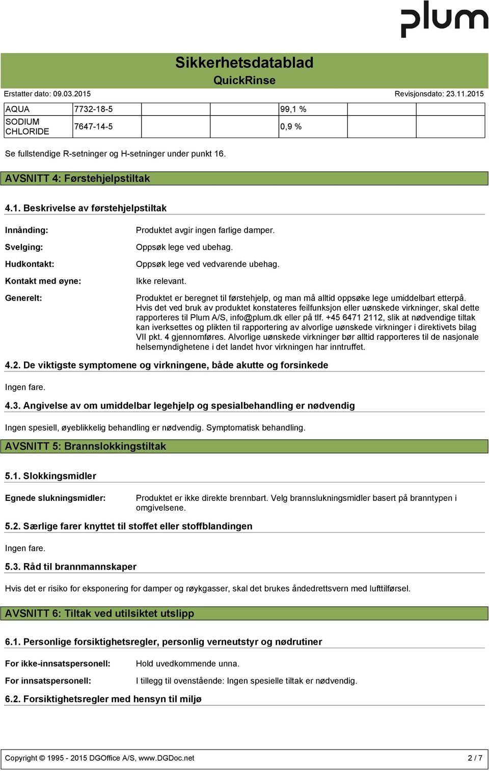 Hvis det ved bruk av produktet konstateres feilfunksjon eller uønskede virkninger, skal dette rapporteres til Plum A/S, info@plum.dk eller på tlf.