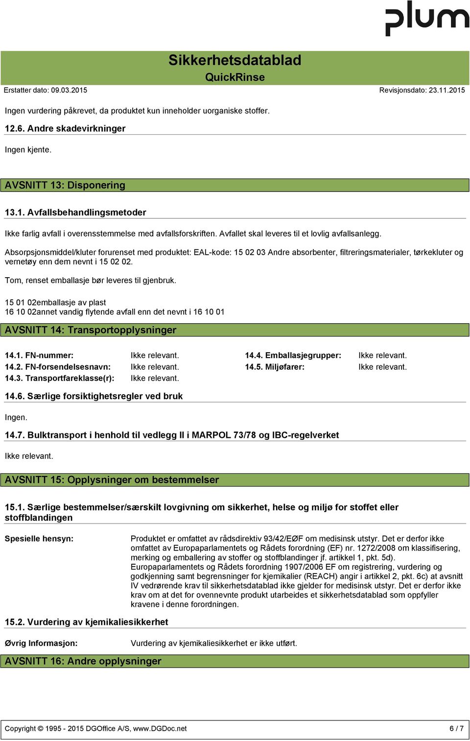 Absorpsjonsmiddel/kluter forurenset med produktet: EAL-kode: 15 02 03 Andre absorbenter, filtreringsmaterialer, tørkekluter og vernetøy enn dem nevnt i 15 02 02.