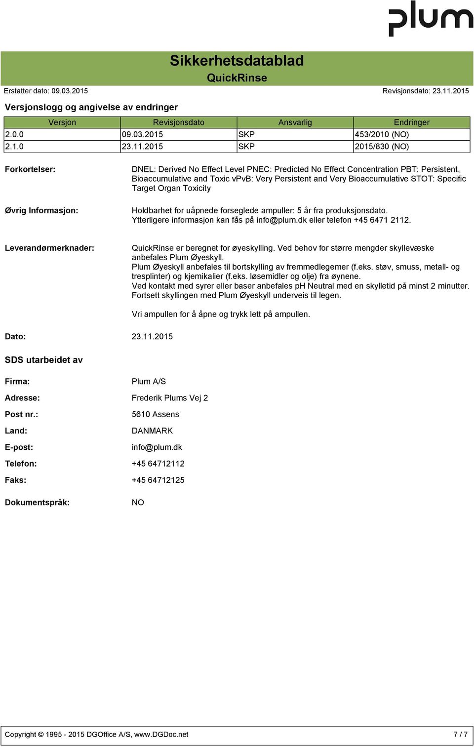 STOT: Specific Target Organ Toxicity Holdbarhet for uåpnede forseglede ampuller: 5 år fra produksjonsdato. Ytterligere informasjon kan fås på info@plum.dk eller telefon +45 6471 2112.