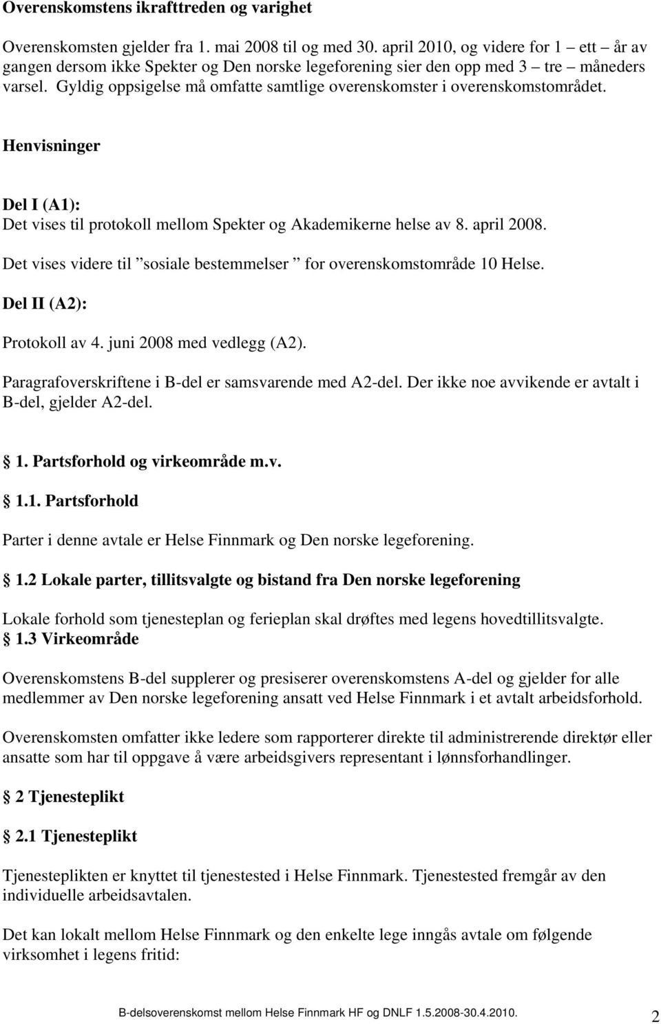 Gyldig oppsigelse må omfatte samtlige overenskomster i overenskomstområdet. Henvisninger Del I (A1): Det vises til protokoll mellom Spekter og Akademikerne helse av 8. april 2008.