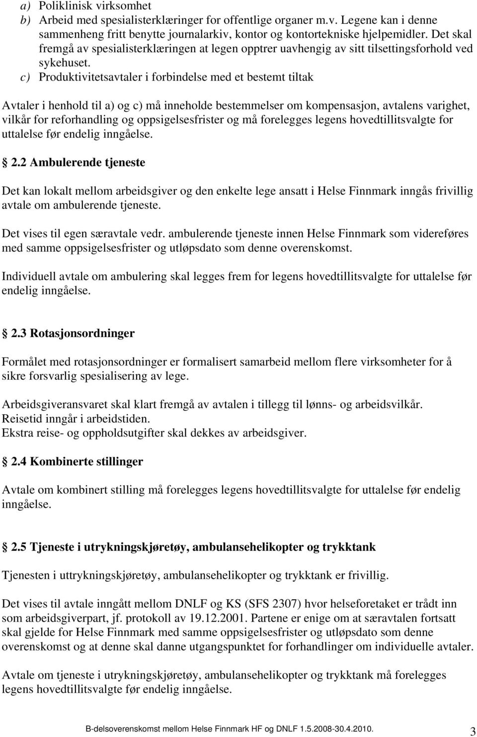 c) Produktivitetsavtaler i forbindelse med et bestemt tiltak Avtaler i henhold til a) og c) må inneholde bestemmelser om kompensasjon, avtalens varighet, vilkår for reforhandling og