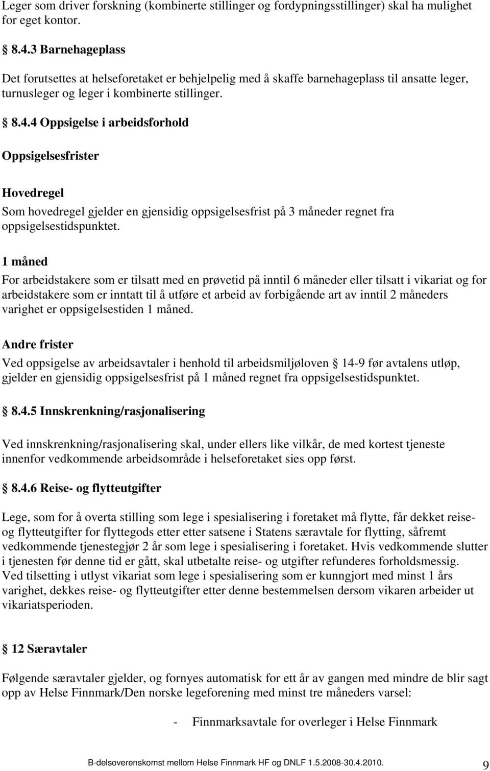 4 Oppsigelse i arbeidsforhold Oppsigelsesfrister Hovedregel Som hovedregel gjelder en gjensidig oppsigelsesfrist på 3 måneder regnet fra oppsigelsestidspunktet.