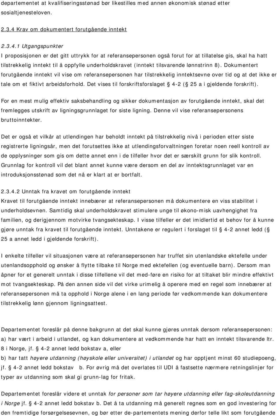 1 Utgangspunkter I proposisjonen er det gitt uttrykk for at referansepersonen også forut for at tillatelse gis, skal ha hatt tilstrekkelig inntekt til å oppfylle underholdskravet (inntekt tilsvarende