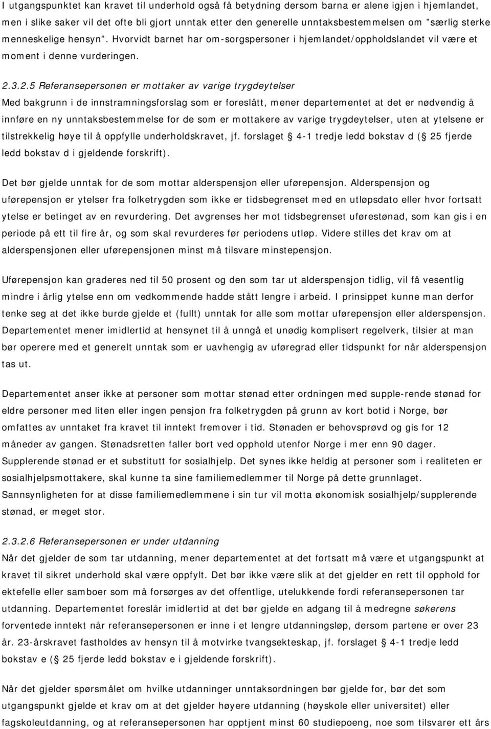 3.2.5 Referansepersonen er mottaker av varige trygdeytelser Med bakgrunn i de innstramningsforslag som er foreslått, mener departementet at det er nødvendig å innføre en ny unntaksbestemmelse for de