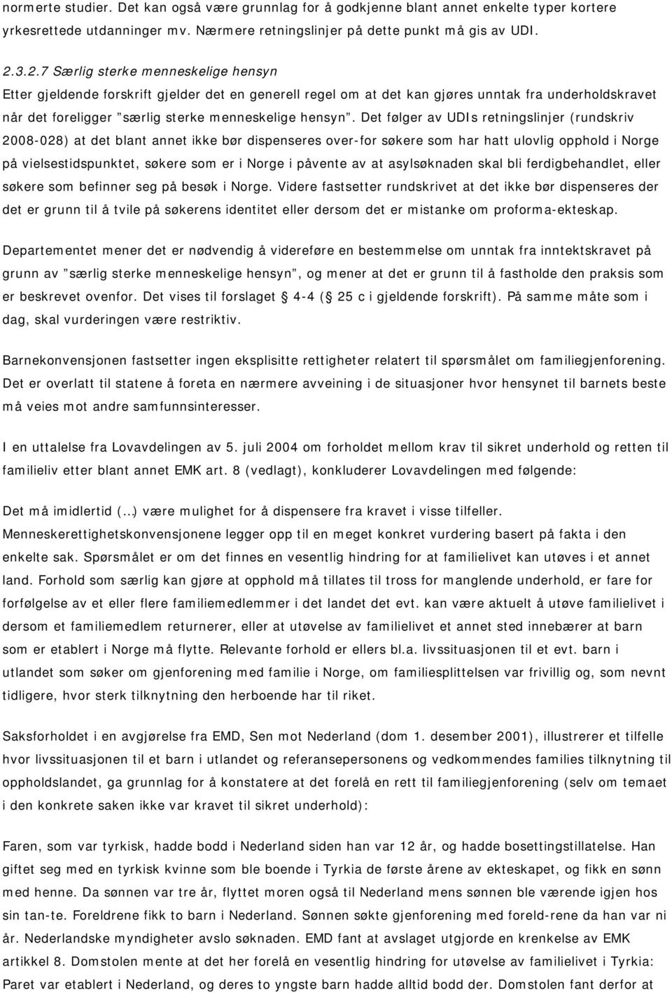 Det følger av UDIs retningslinjer (rundskriv 2008-028) at det blant annet ikke bør dispenseres over-for søkere som har hatt ulovlig opphold i Norge på vielsestidspunktet, søkere som er i Norge i