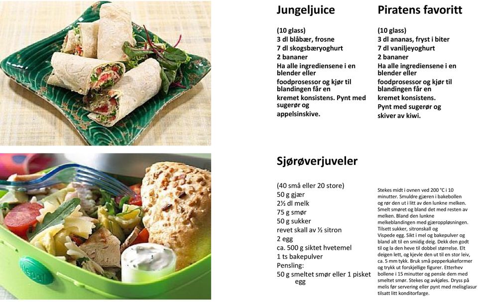 Piratens favoritt (10 glass) 3 dl ananas, fryst i biter 7 dl vaniljeyoghurt 2 bananer Ha alle ingrediensene i en blender eller foodprosessor og kjør til blandingen får en kremet konsistens.