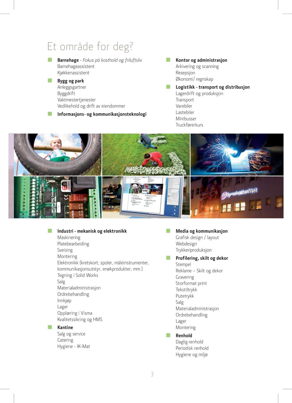 kommunikasjonsteknologi Kontor og administrasjon Arkivering og scanning Resepsjon Økonomi/ regnskap Logistikk - transport og distribusjon Lagerdrift og produksjon Transport Varebiler Lastebiler