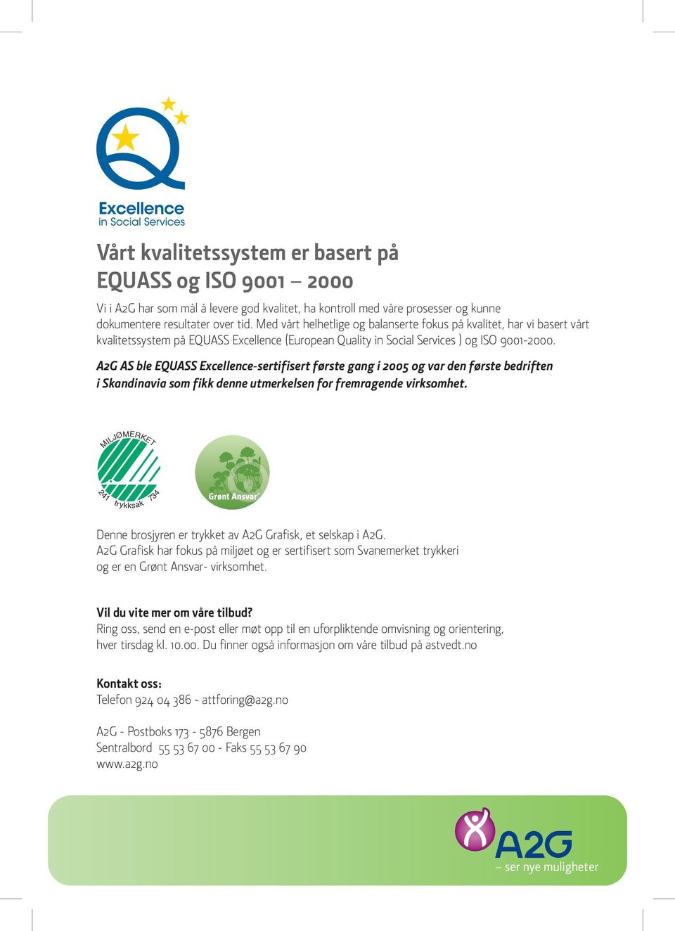 A2G AS ble EQUASS Excellence-sertifisert første gang i 2005 og var den første bedriften i Skandinavia som fikk denne utmerkelsen for fremragende virksomhet.