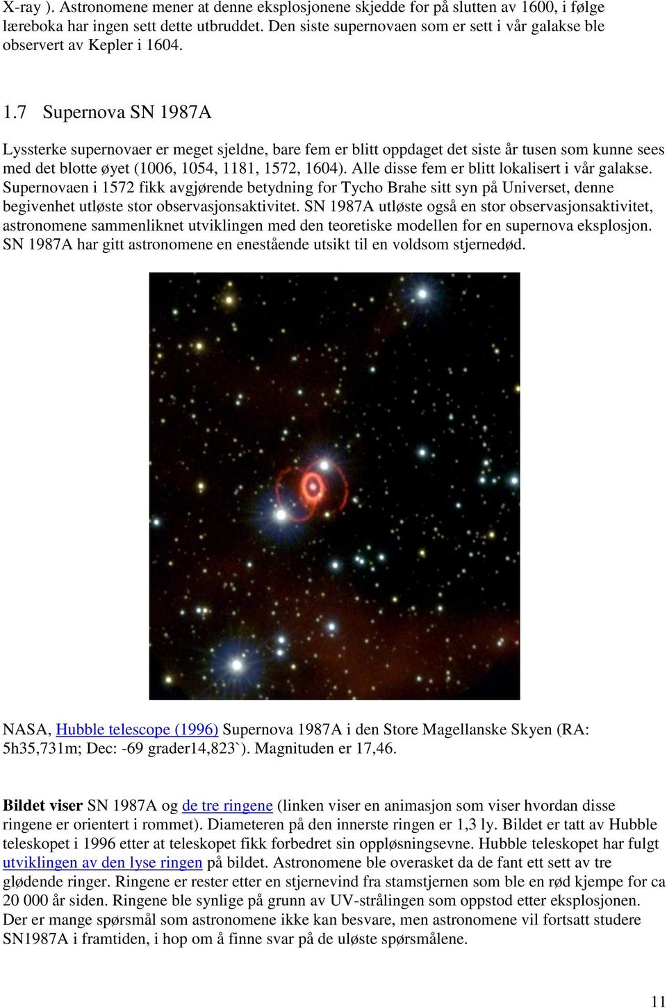 04. 1.7 Supernova SN 1987A Lyssterke supernovaer er meget sjeldne, bare fem er blitt oppdaget det siste år tusen som kunne sees med det blotte øyet (1006, 1054, 1181, 1572, 1604).