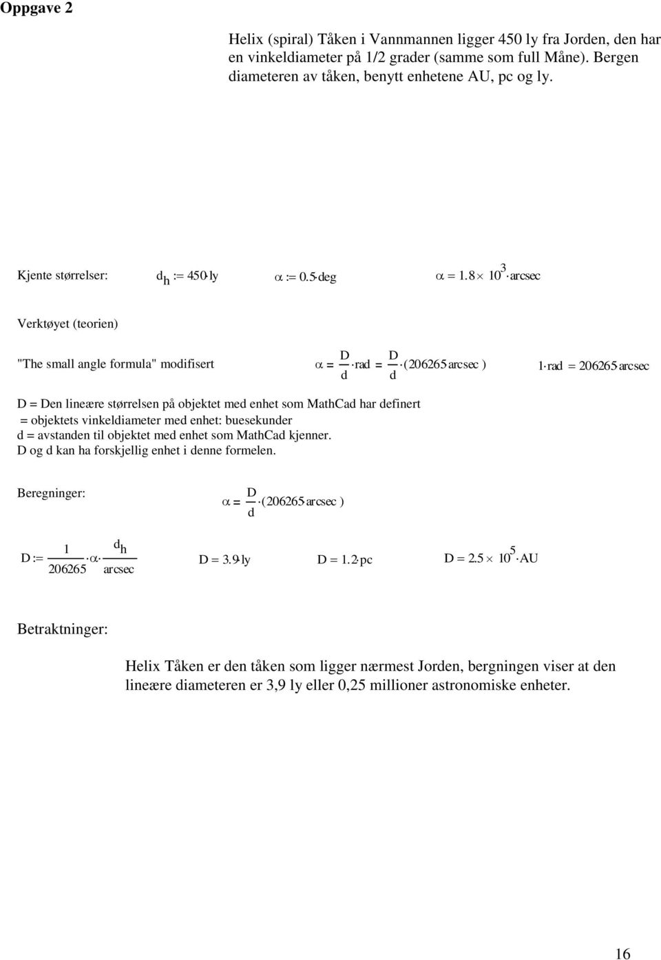 8 10 3 arcsec Verktøyet (teorien) "The small angle formula" modifisert D d rad D d ( 206265arcsec ) 1rad 206265arcsec D = Den lineære størrelsen på objektet med enhet som MathCad har definert =