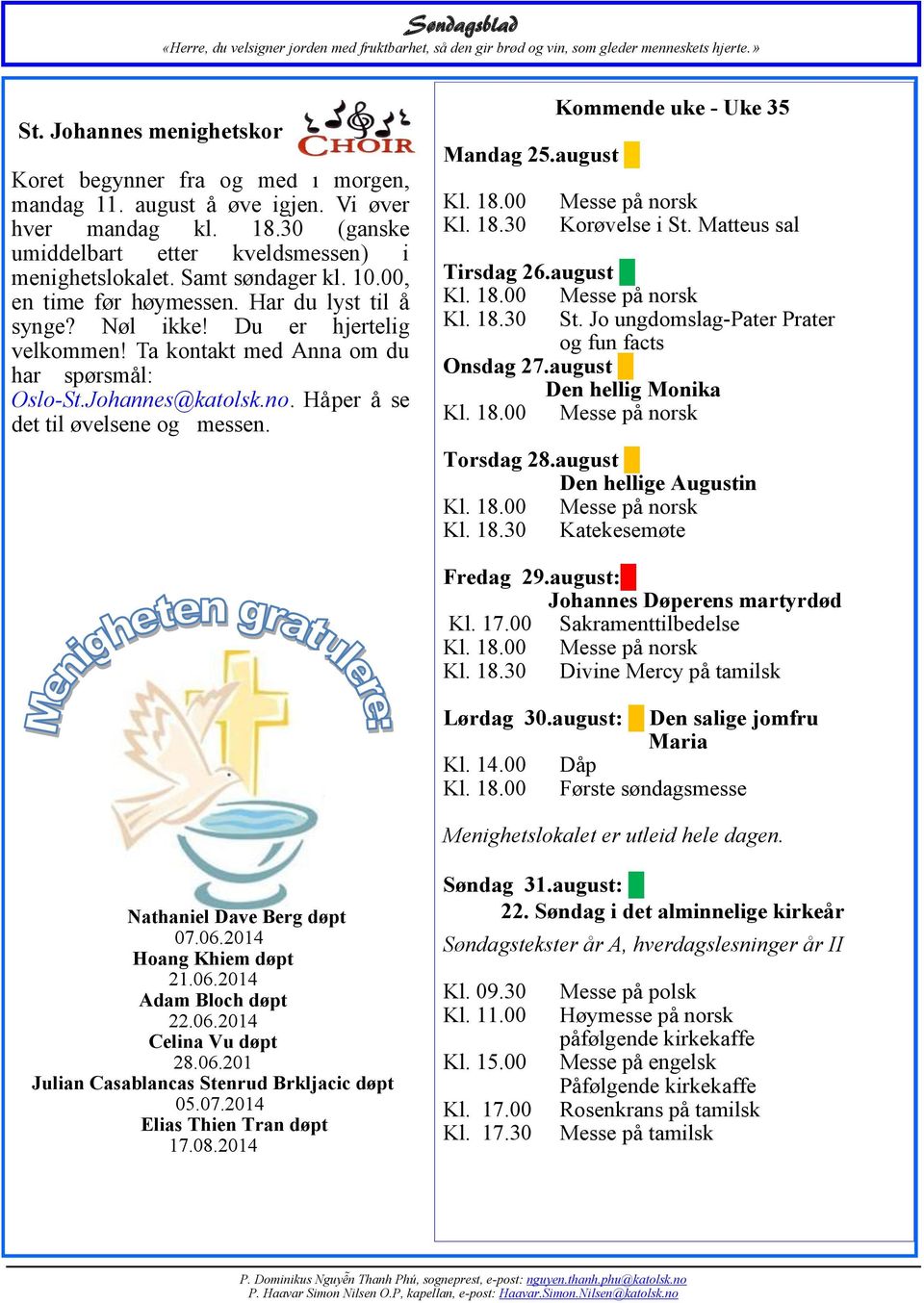 Mandag 25.august Kl. 18.00 Kl. 18.30 Kommende uke - Uke 35 Messe på norsk Korøvelse i St. Matteus sal Tirsdag 26.august Kl. 18.30 St. Jo ungdomslag-pater Prater og fun facts Onsdag 27.