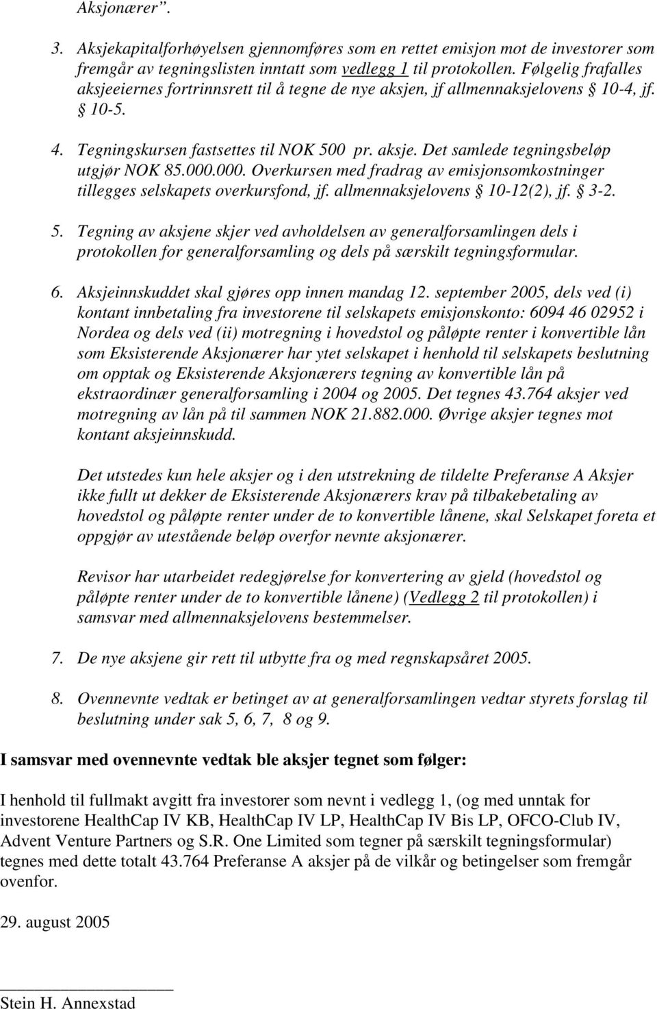 000.000. Overkursen med fradrag av emisjonsomkostninger tillegges selskapets overkursfond, jf. allmennaksjelovens 10-12(2), jf. 3-2. 5.