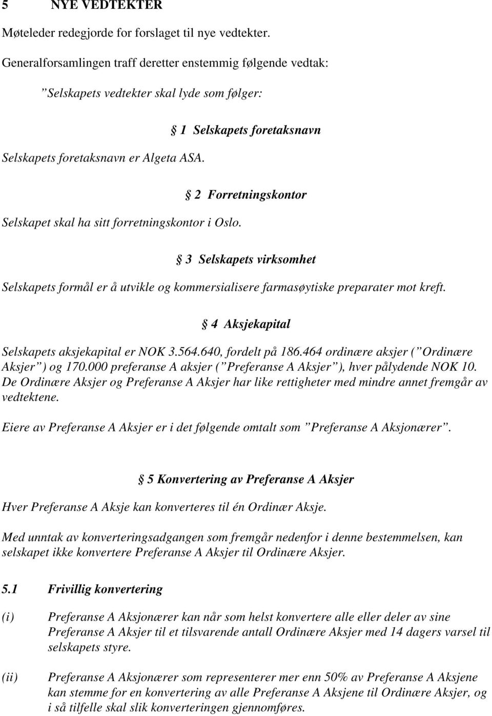 1 Selskapets foretaksnavn Selskapet skal ha sitt forretningskontor i Oslo.