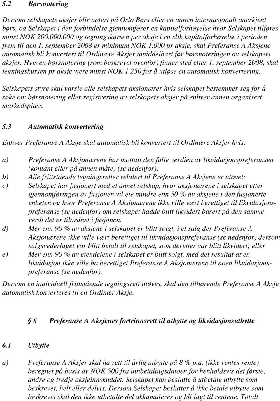 000 pr aksje, skal Preferanse A Aksjene automatisk bli konvertert til Ordinære Aksjer umiddelbart før børsnoteringen av selskapets aksjer.