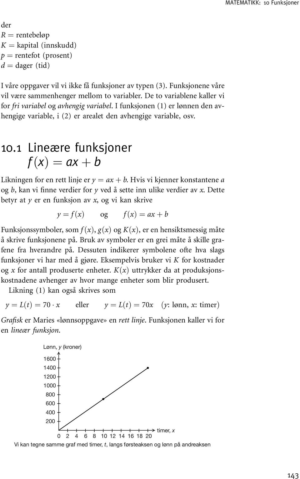 I funksjonen (1) er lønnen den avhengige variable, i (2) er arealet den avhengige variable, osv. 10.1 Lineære funksjoner f ðþ ¼a þ b Likningen for en rett linje er y ¼ a þ b.