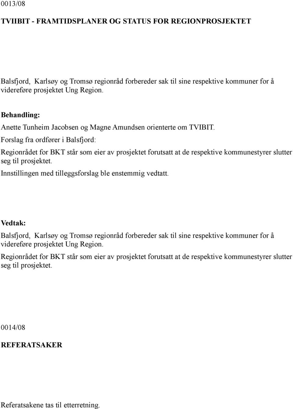 Forslag fra ordfører i Balsfjord: Regionrådet for BKT står som eier av prosjektet forutsatt at de respektive kommunestyrer slutter seg til prosjektet.