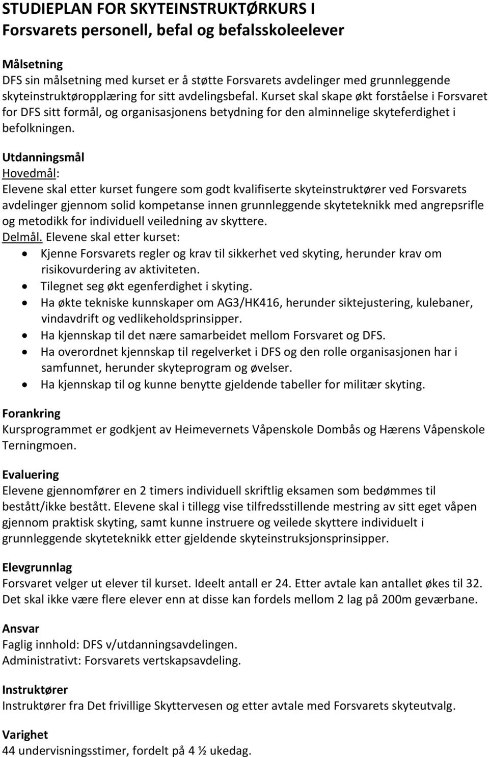 Utdanningsmål Hovedmål: Elevene skal etter kurset fungere som godt kvalifiserte skyteinstruktører ved Forsvarets avdelinger gjennom solid kompetanse innen grunnleggende skyteteknikk med angrepsrifle