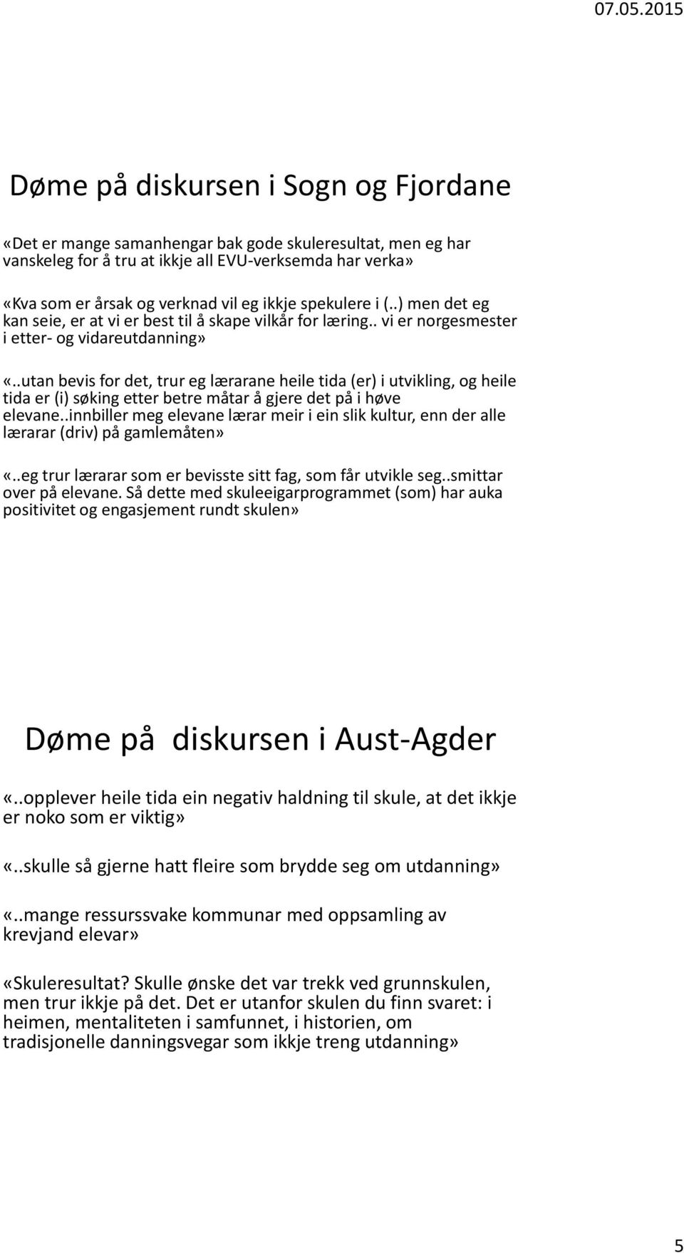 .utan bevis for det, trur eg lærarane heile tida (er) i utvikling, og heile tida er (i) søking etter betre måtar å gjere det på i høve elevane.