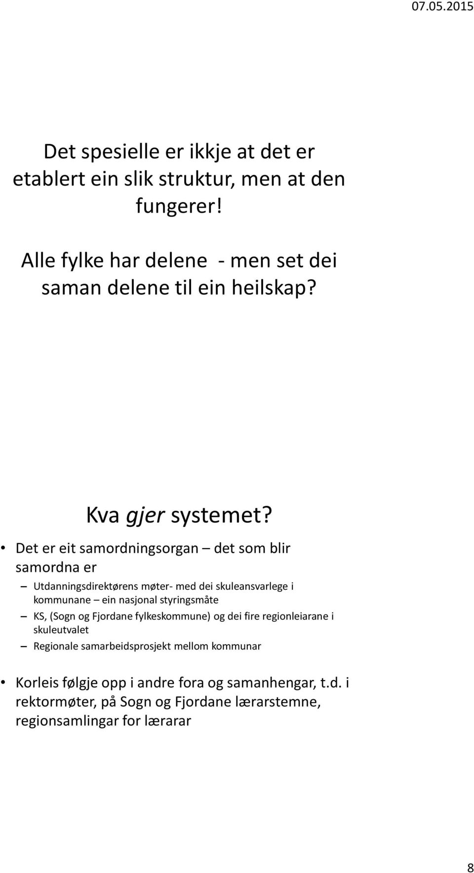 Det er eit samordningsorgan det som blir samordna er Utdanningsdirektørens møter- med dei skuleansvarlege i kommunane ein nasjonal