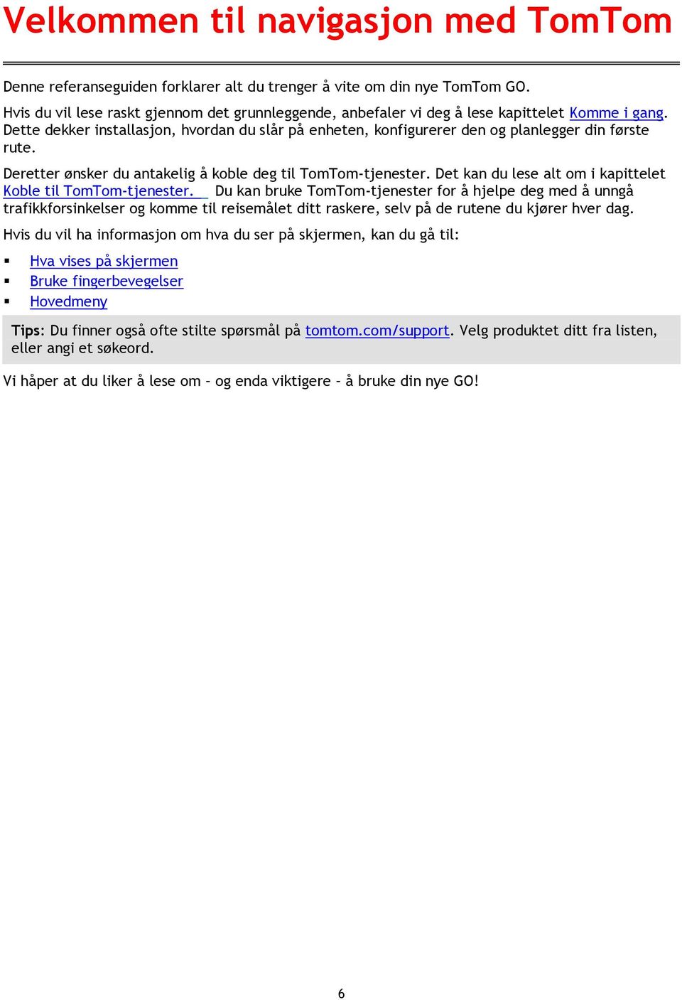 Dette dekker installasjon, hvordan du slår på enheten, konfigurerer den og planlegger din første rute. Deretter ønsker du antakelig å koble deg til TomTom-tjenester.