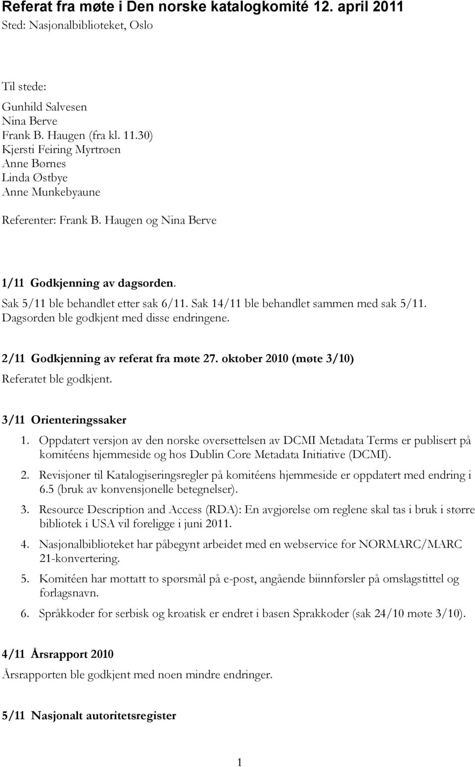 Sak 14/11 ble behandlet sammen med sak 5/11. Dagsorden ble godkjent med disse endringene. 2/11 Godkjenning av referat fra møte 27. oktober 2010 (møte 3/10) Referatet ble godkjent.