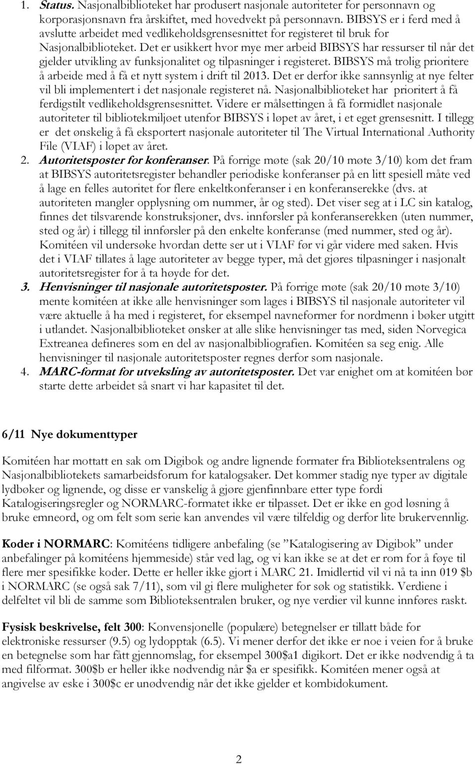 Det er usikkert hvor mye mer arbeid BIBSYS har ressurser til når det gjelder utvikling av funksjonalitet og tilpasninger i registeret.