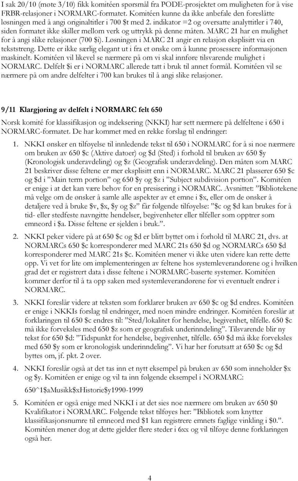 indikator =2 og oversatte analyttitler i 740, siden formatet ikke skiller mellom verk og uttrykk på denne måten. MARC 21 har en mulighet for å angi slike relasjoner (700 $i).