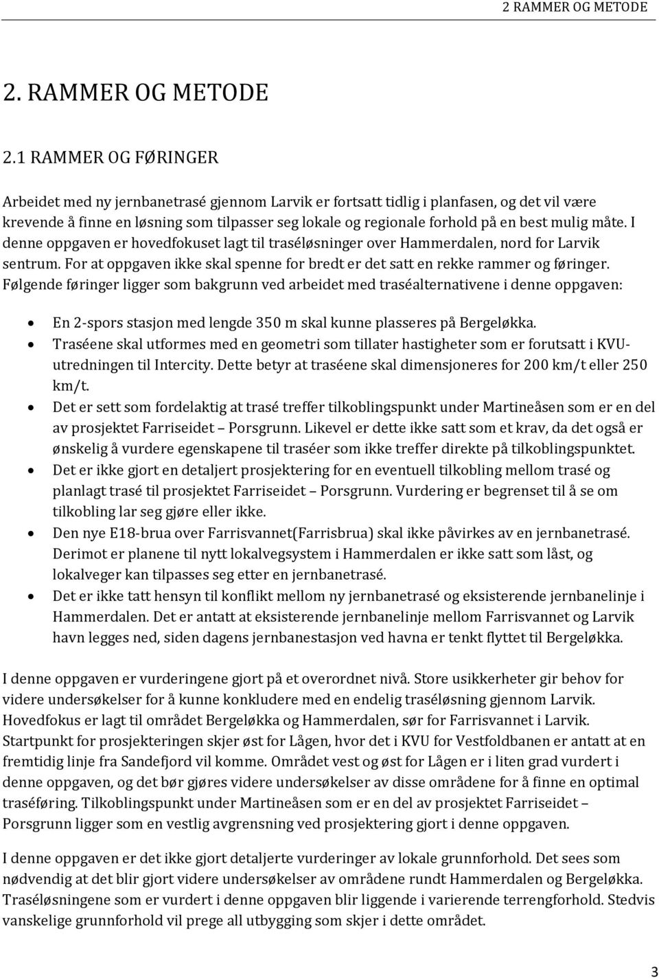 1 RAMMER OG FØRINGER Arbeidet med ny jernbanetrasé gjennom Larvik er fortsatt tidlig i planfasen, og det vil være krevende å finne en løsning som tilpasser seg lokale og regionale forhold på en best