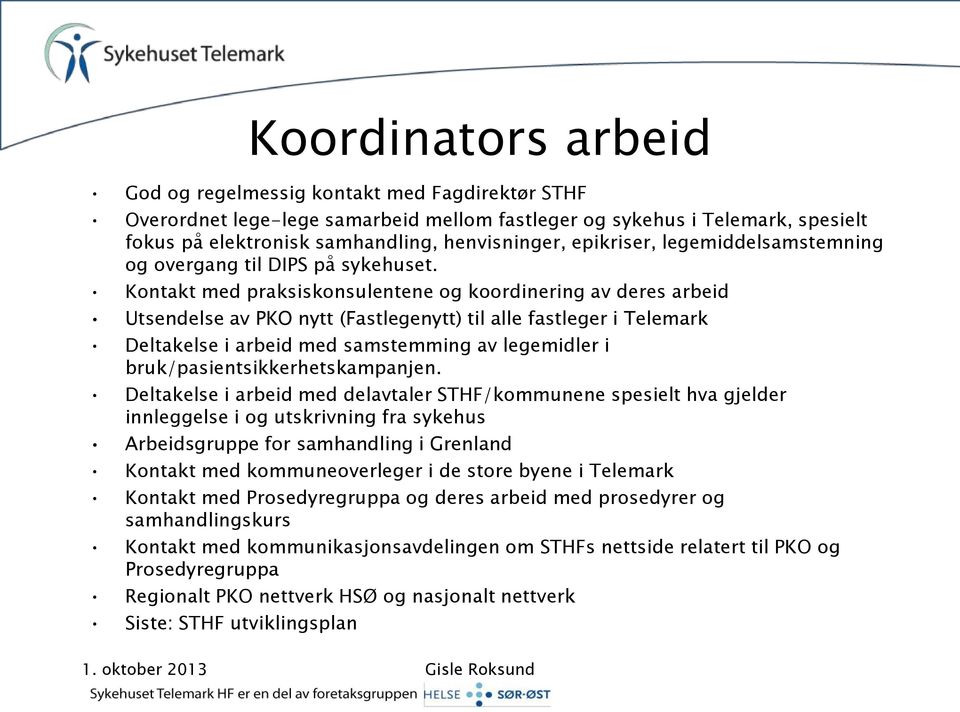 Kontakt med praksiskonsulentene og koordinering av deres arbeid Utsendelse av PKO nytt (Fastlegenytt) til alle fastleger i Telemark Deltakelse i arbeid med samstemming av legemidler i