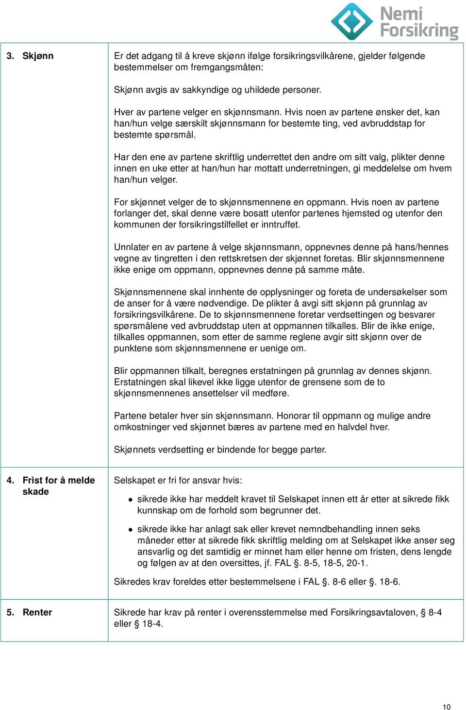 Har den ene av partene skriftlig underrettet den andre om sitt valg, plikter denne innen en uke etter at han/hun har mottatt underretningen, gi meddelelse om hvem han/hun velger.