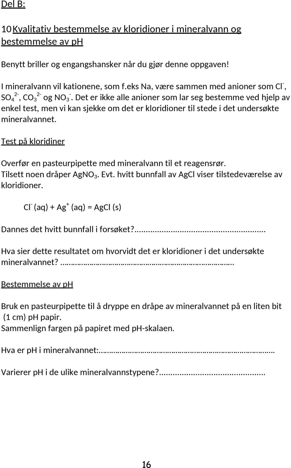 Det er ikke alle anioner som lar seg bestemme ved hjelp av enkel test, men vi kan sjekke om det er kloridioner til stede i det undersøkte mineralvannet.