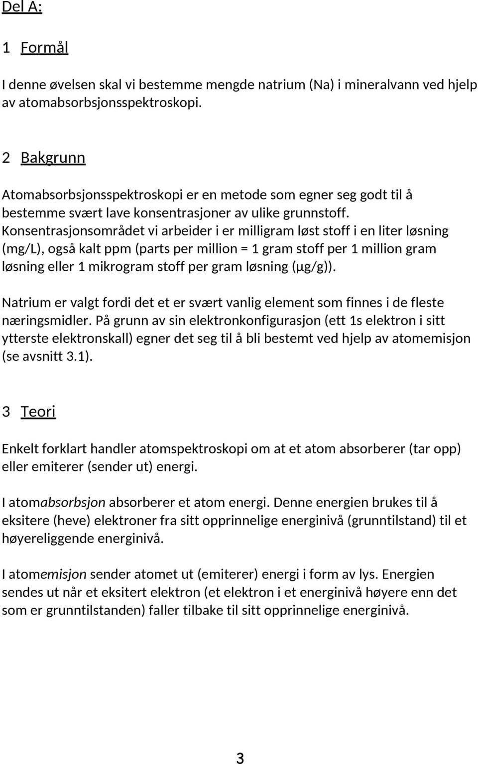 Konsentrasjonsområdet vi arbeider i er milligram løst stoff i en liter løsning (mg/l), også kalt ppm (parts per million = 1 gram stoff per 1 million gram løsning eller 1 mikrogram stoff per gram