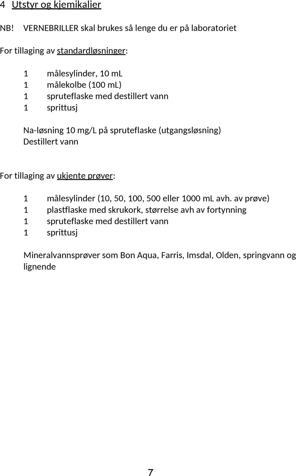 spruteflaske med destillert vann 1 sprittusj Na-løsning 10 mg/l på spruteflaske (utgangsløsning) Destillert vann For tillaging av ukjente