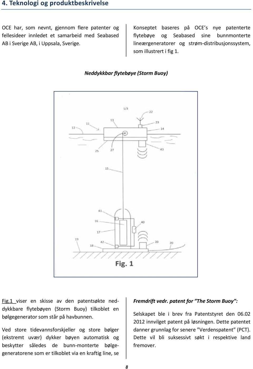 1 viser en skisse av den patentsøkte neddykkbare flytebøyen (Storm Buoy) tilkoblet en bølgegenerator som står på havbunnen.