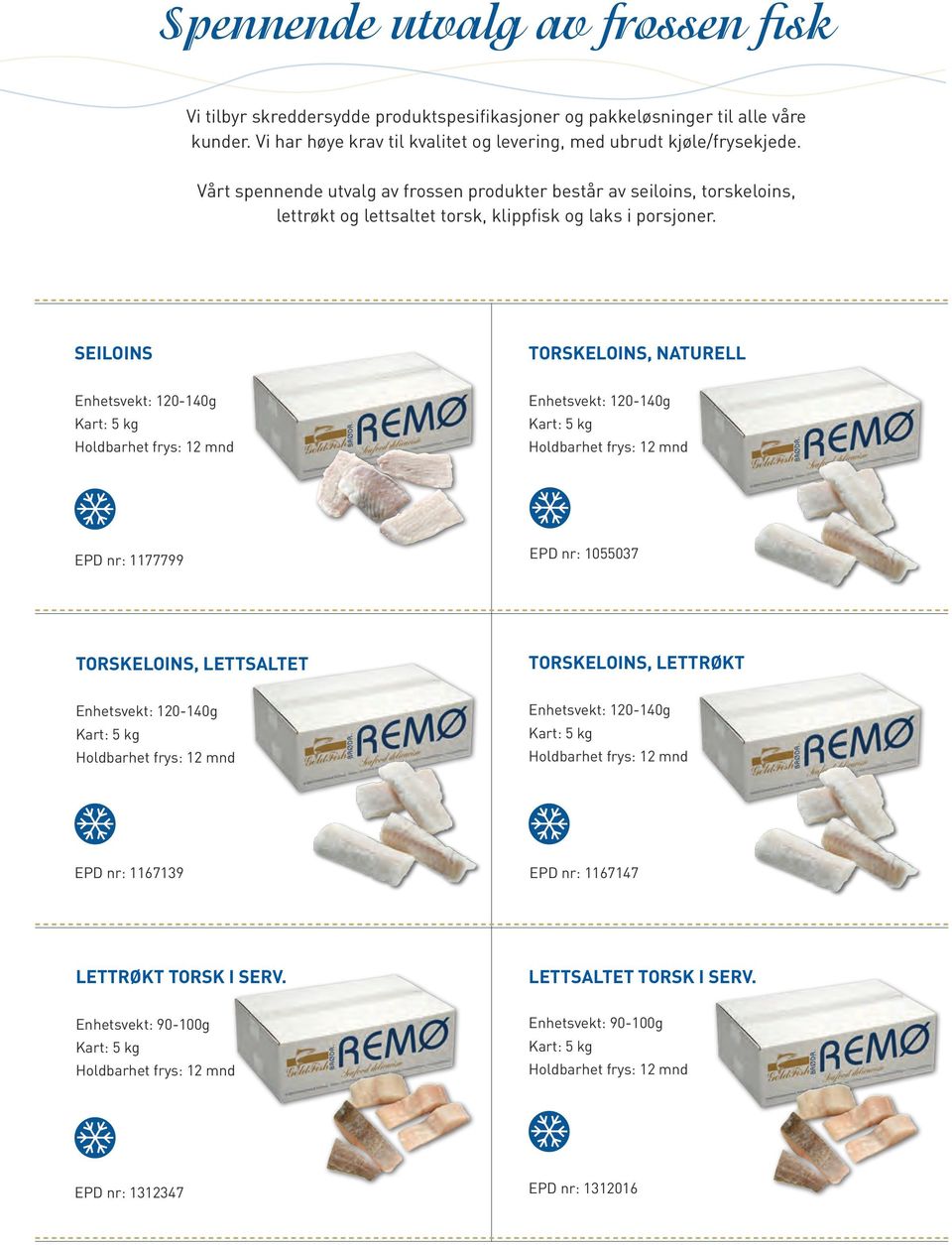 Vårt spennende utvalg av frossen produkter består av seiloins, torskeloins, lettrøkt og lettsaltet torsk, klippfisk og laks i porsjoner.