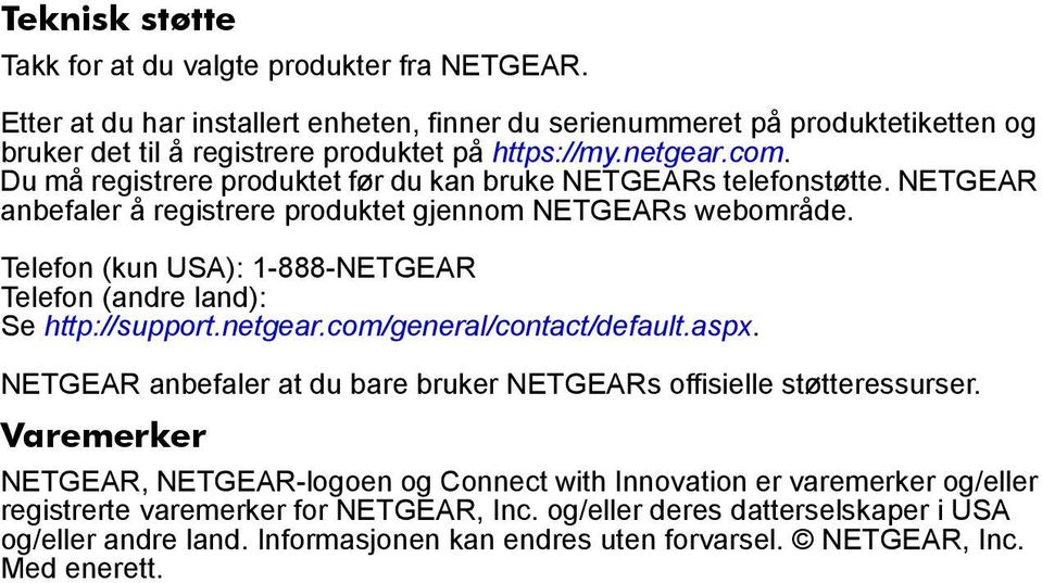 Telefon (kun USA): 1-888-NETGEAR Telefon (andre land): Se http://support.netgear.com/general/contact/default.aspx. NETGEAR anbefaler at du bare bruker NETGEARs offisielle støtteressurser.