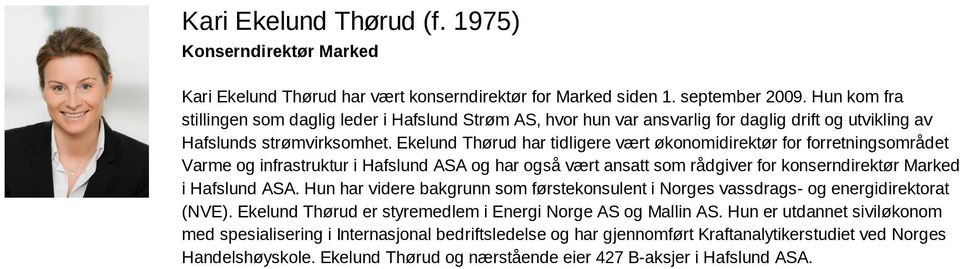Ekelund Thørud har tidligere vært økonomidirektør for forretningsområdet Varme og infrastruktur i Hafslund ASA og har også vært ansatt som rådgiver for konserndirektør Marked i Hafslund ASA.