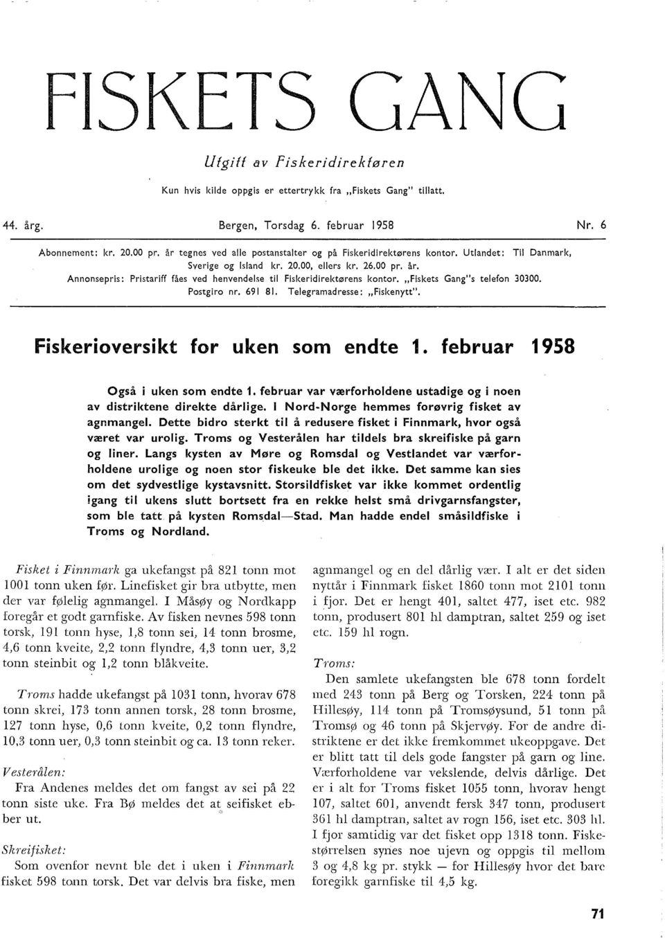 Annonsepris: Pristariff fåes ved henvendese ti Fiskeridirektørens kontor. "Fiskets Gang"s teefon 30300. Postgiro nr. 69 8. Teegramadresse: "Fiskenytt". Fiskerioversikt for uken som endte.