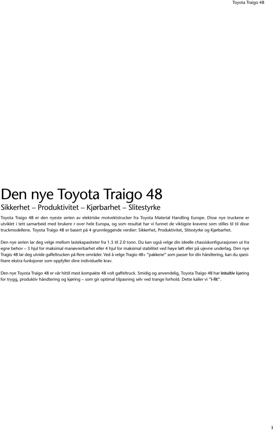 Toyota Traigo 48 er basert på 4 grunnleggende verdier: Sikkerhet, Produktivitet, Slitestyrke og Kjørbarhet. Den nye serien lar deg velge mellom lastekapasiteter fra 1.5 til 2.0 tonn.