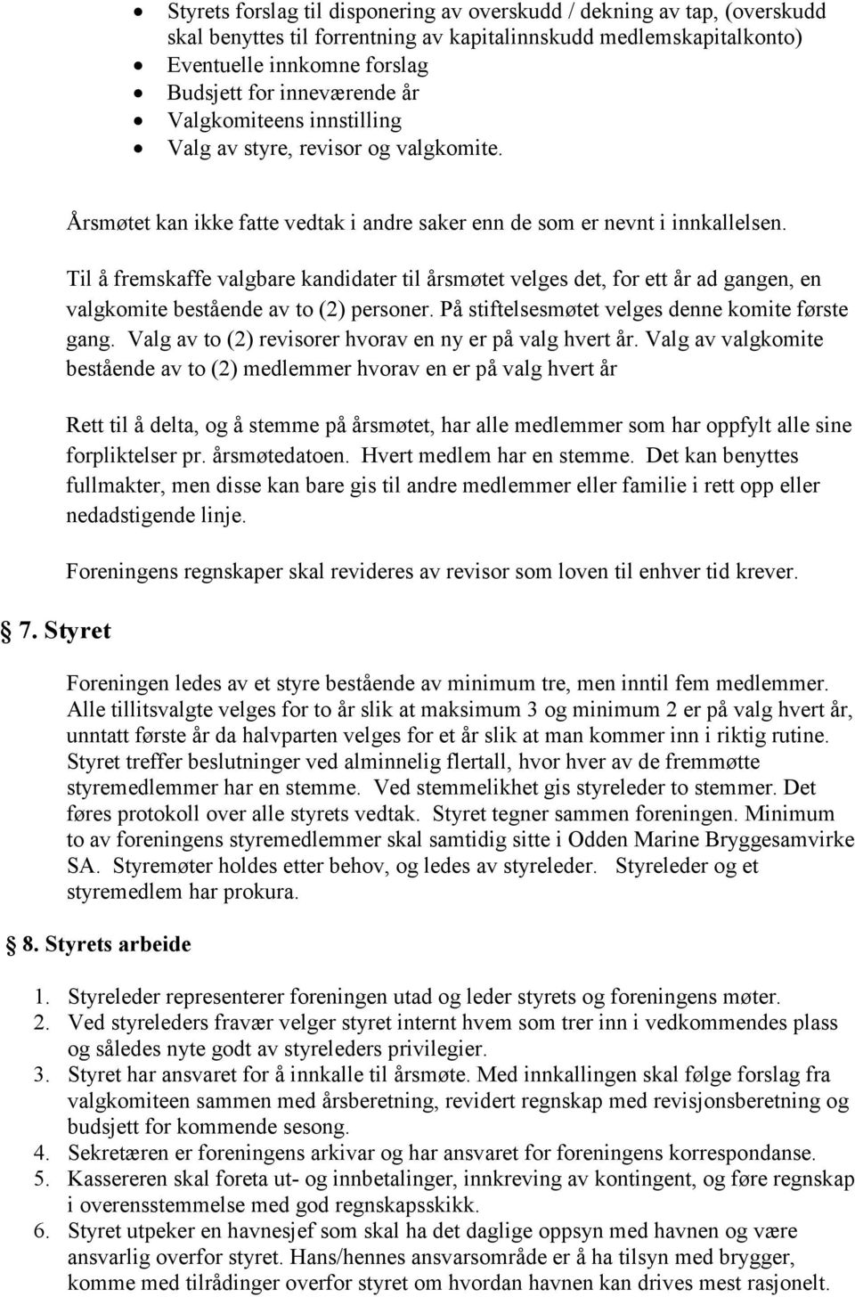 Til å fremskaffe valgbare kandidater til årsmøtet velges det, for ett år ad gangen, en valgkomite bestående av to (2) personer. På stiftelsesmøtet velges denne komite første gang.