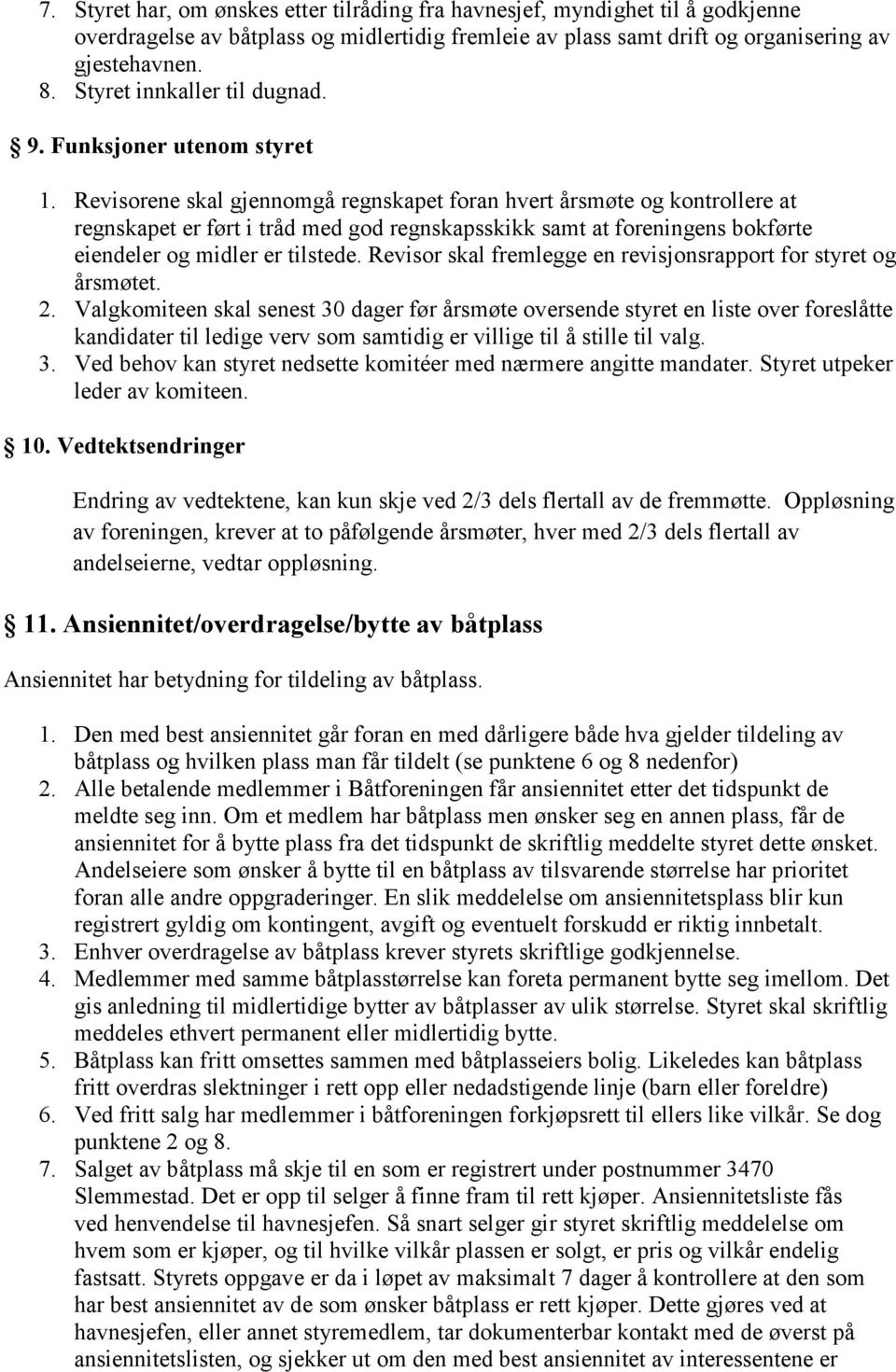 Revisorene skal gjennomgå regnskapet foran hvert årsmøte og kontrollere at regnskapet er ført i tråd med god regnskapsskikk samt at foreningens bokførte eiendeler og midler er tilstede.