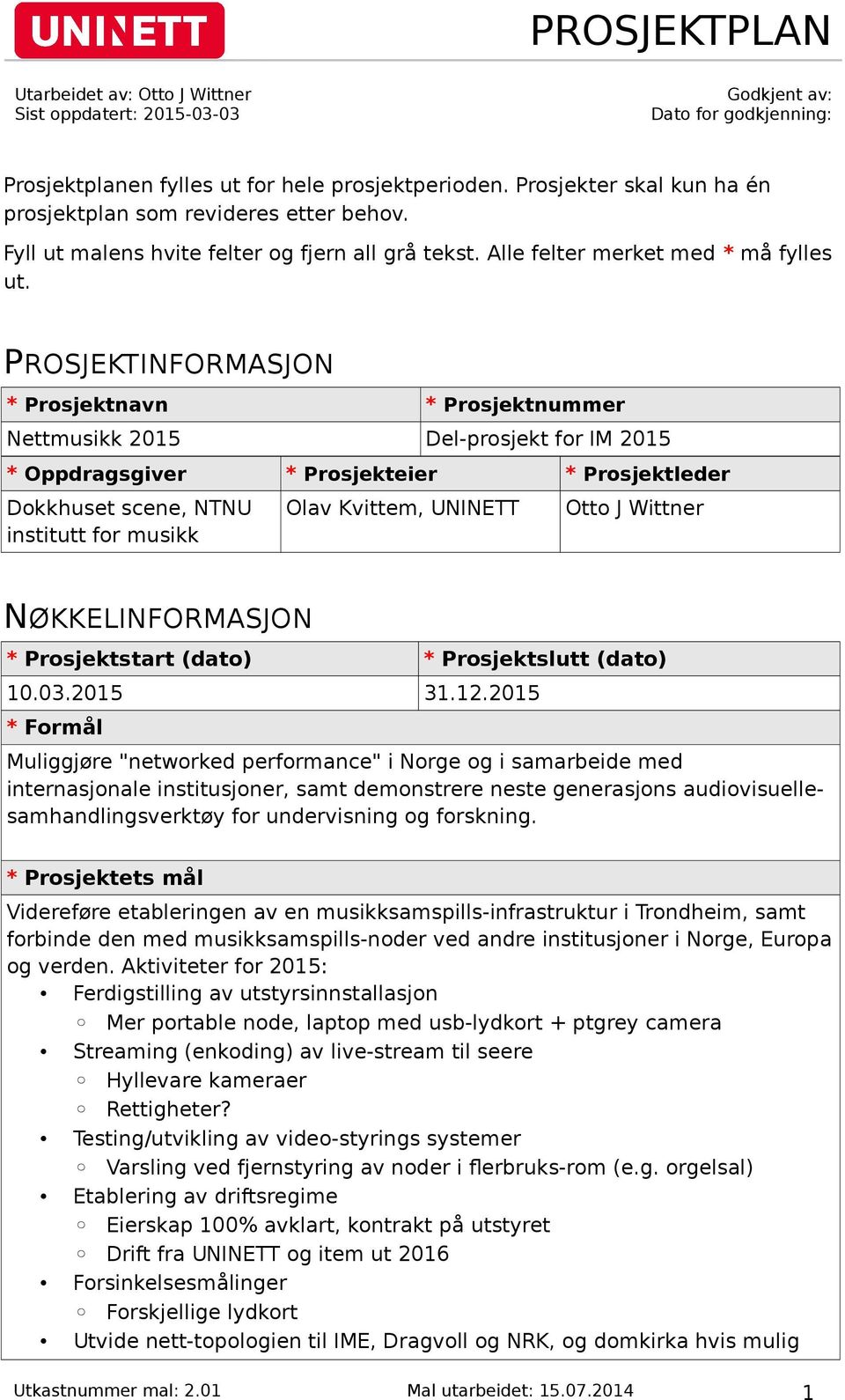 PROSJEKTINFORMASJON * Prosjektnavn * Prosjektnummer Nettmusikk 2015 Del-prosjekt for IM 2015 * Oppdragsgiver * Prosjekteier * Prosjektleder Dokkhuset scene, NTNU institutt for musikk Olav Kvittem,