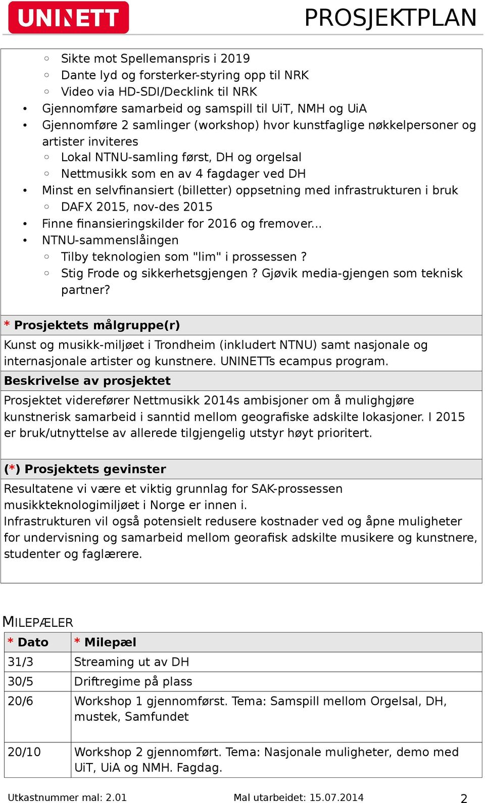 infrastrukturen i bruk DAFX 2015, nov-des 2015 Finne finansieringskilder for 2016 og fremover... NTNU-sammenslåingen Tilby teknologien som "lim" i prossessen? Stig Frode og sikkerhetsgjengen?