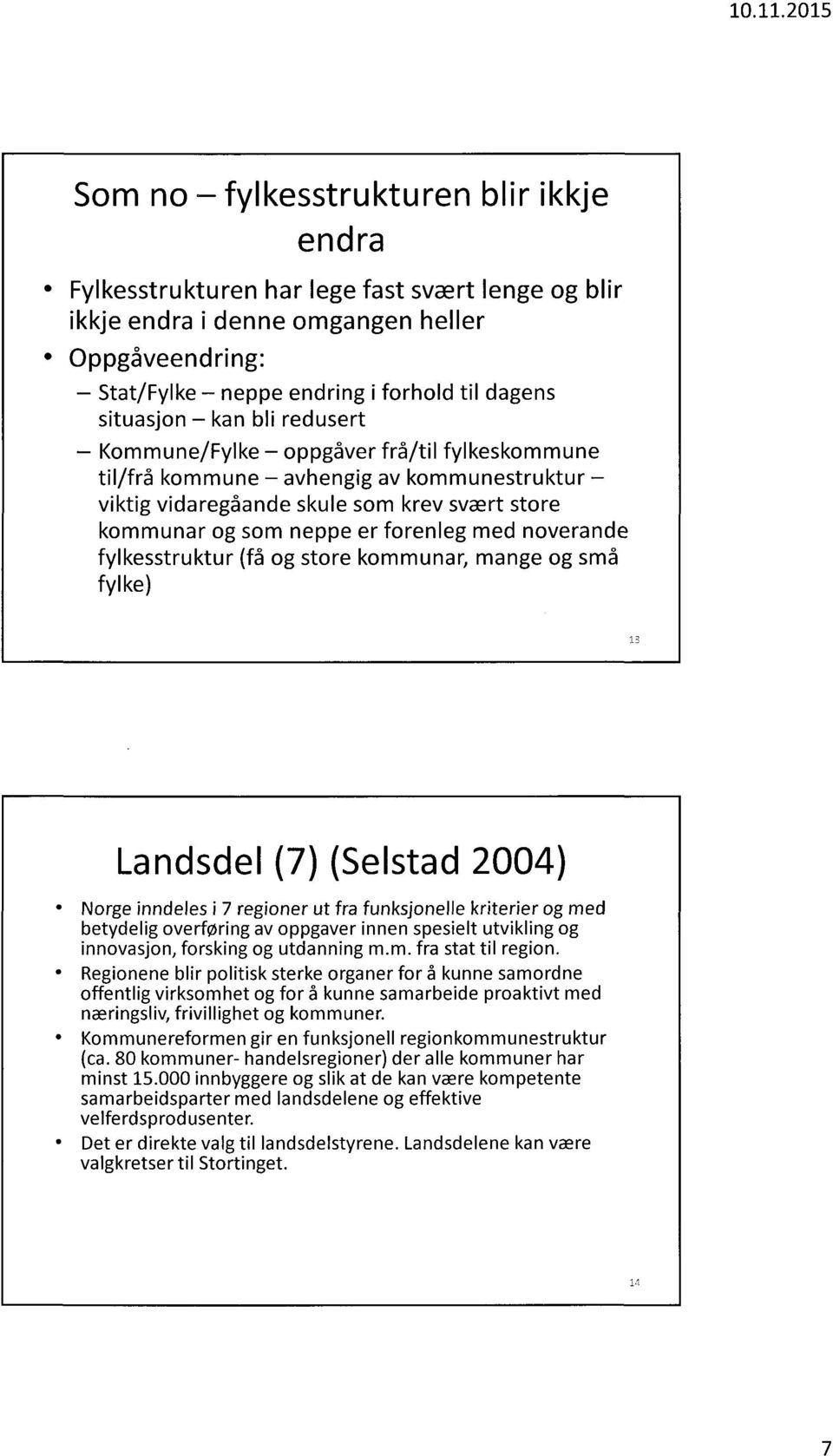 med noverande fylkesstruktur (få og store kommunar, mange og små fylke) Landsdel (7) (Selstad 2004) Norge inndeles i 7 regioner ut fra funksjonelle kriterier og med betydelig overforing av oppgaver