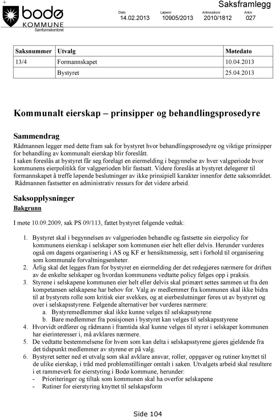 2013 Kommunalt eierskap prinsipper og behandlingsprosedyre Sammendrag Rådmannen legger med dette fram sak for bystyret hvor behandlingsprosedyre og viktige prinsipper for behandling av kommunalt