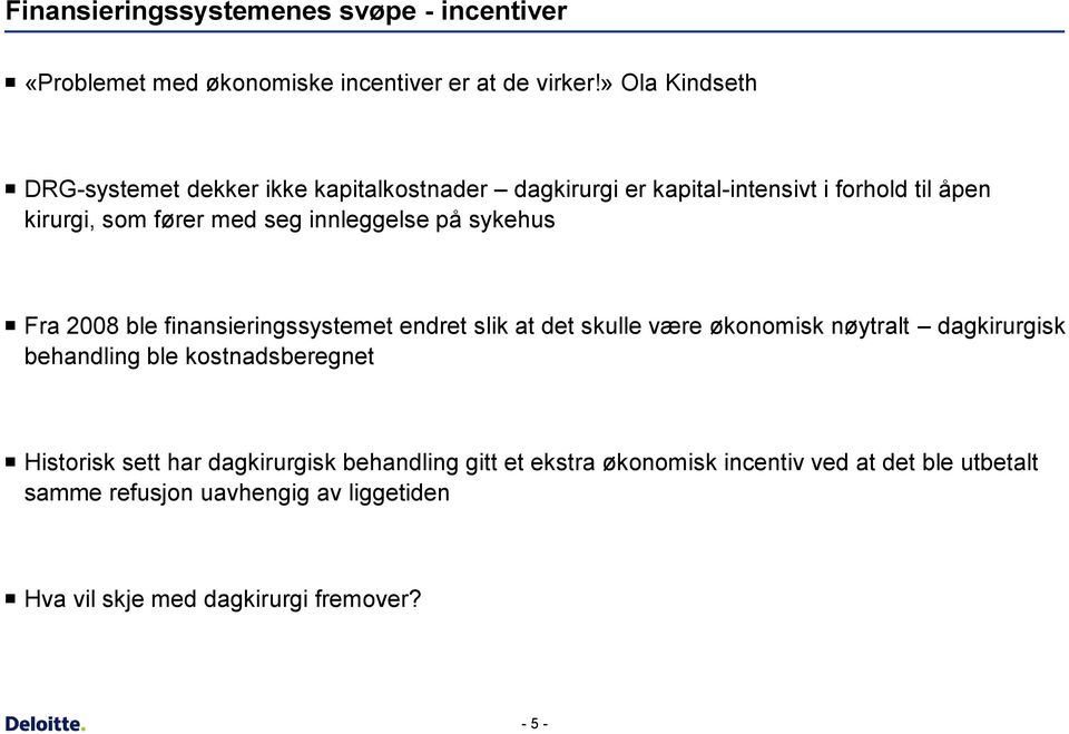 innleggelse på sykehus Fra 2008 ble finansieringssystemet endret slik at det skulle være økonomisk nøytralt dagkirurgisk behandling ble