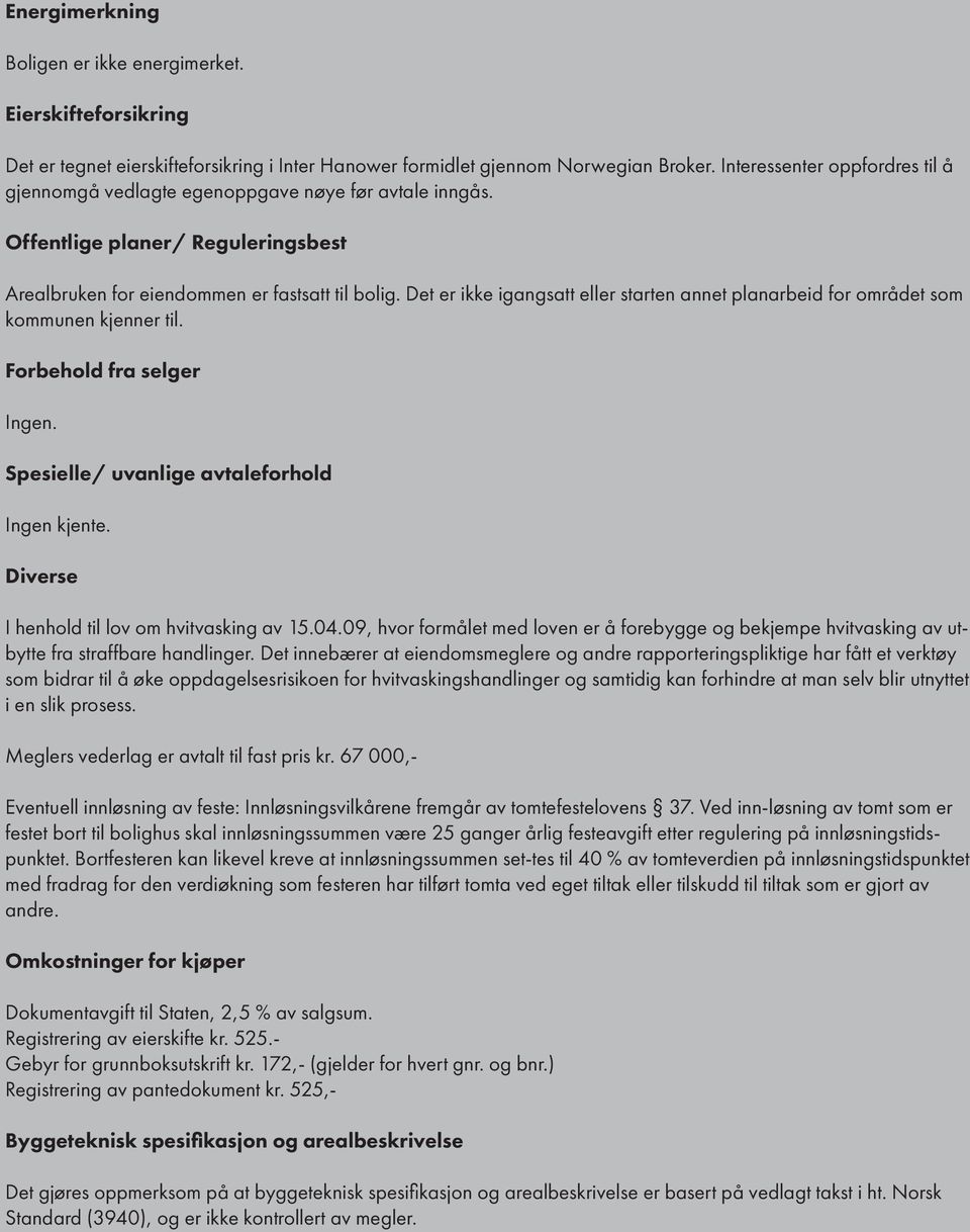 Det er ikke igangsatt eller starten annet planarbeid for området som kommunen kjenner til. Forbehold fra selger Ingen. Spesielle/ uvanlige avtaleforhold Ingen kjente.