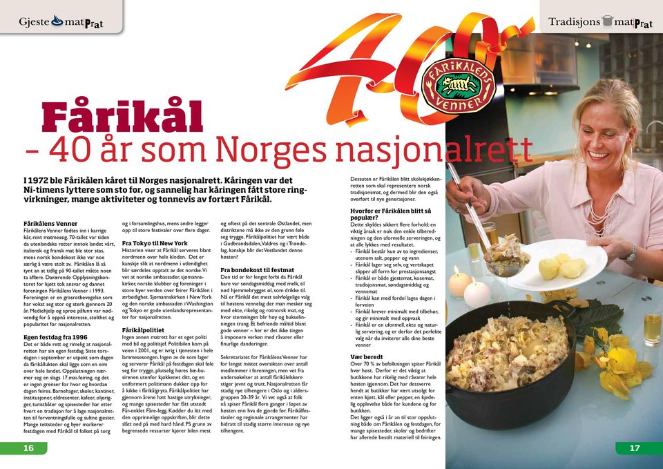 Dessuten er Fårikålen blitt skolekjøkkenretten som skal representere norsk tradisjonsmat, og dermed blir den også overført til nye generasjoner.